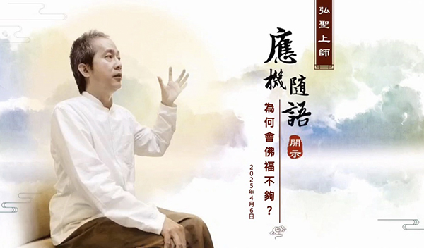 弘聖上師 應機隨語 20250406【為何會佛福不夠？】