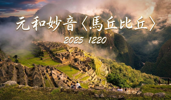 弘聖師父【元和妙音】20251220 ｜ 秘魯 Peru 馬丘比丘Machu Picchu ｜ 世界新七大奇蹟
